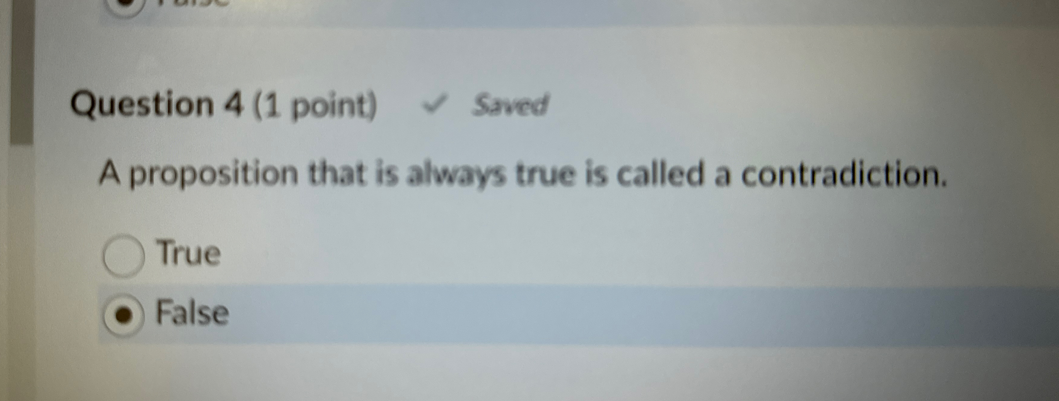  Question 4(1 point) Saved A proposition that is ahways true is