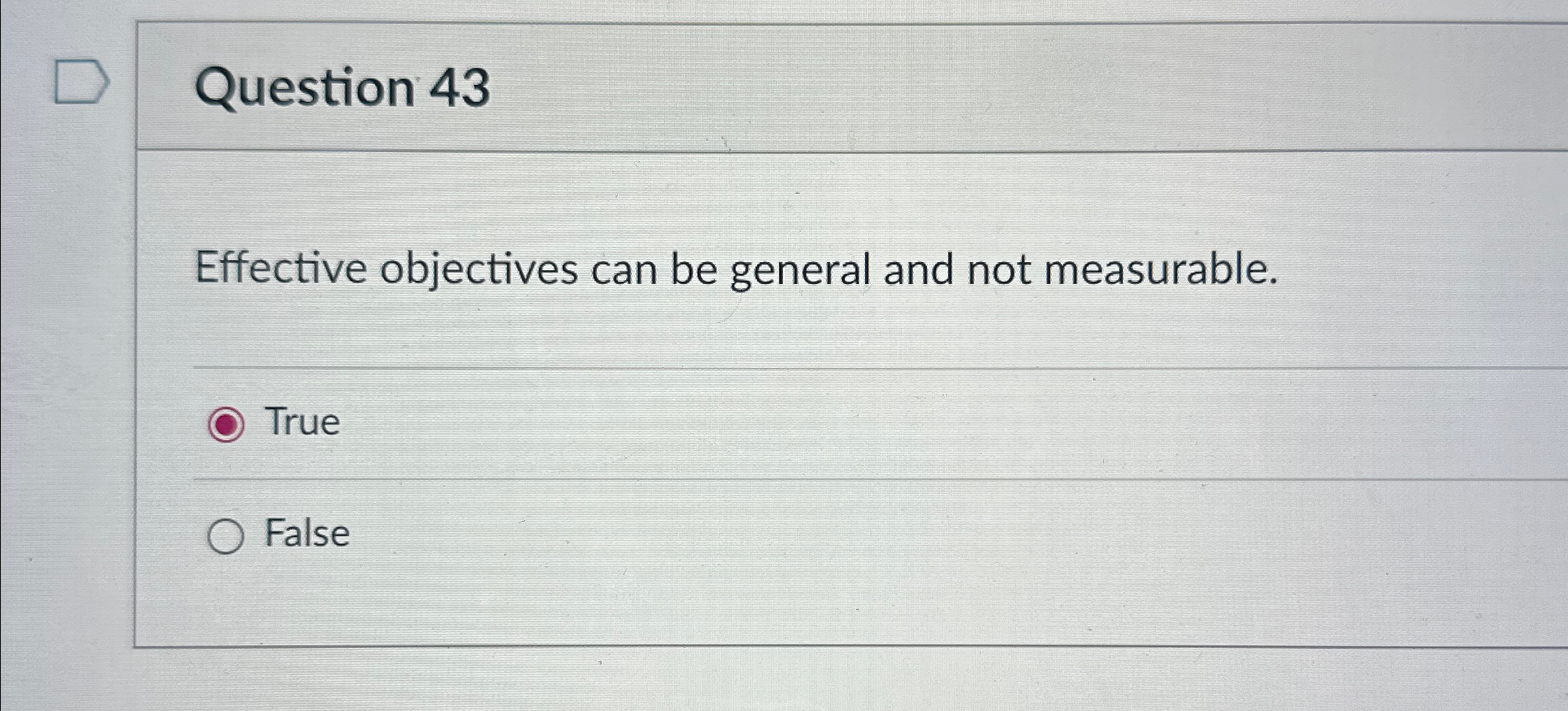  Question 43 Effective objectives can be general and not measurable. True