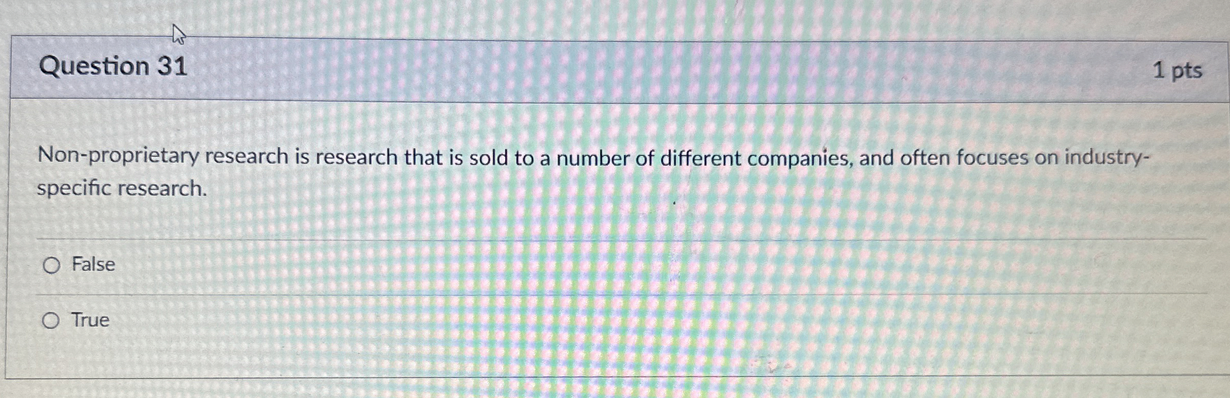  Question 31 1 pts Non-proprietary research is research that is sold