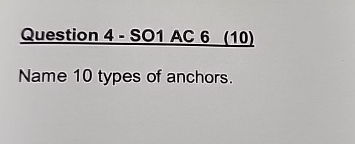  Question 4- SO1 AC 6(10) Name 10 types of anchors. 