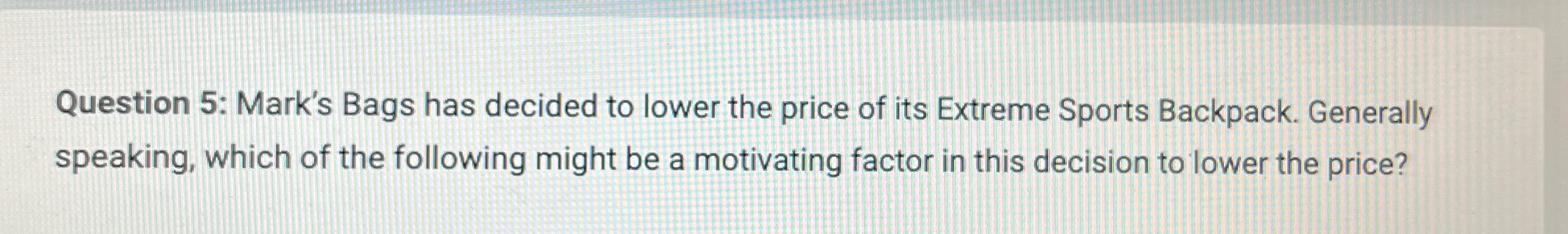  Question 5: Mark's Bags has decided to lower the price of