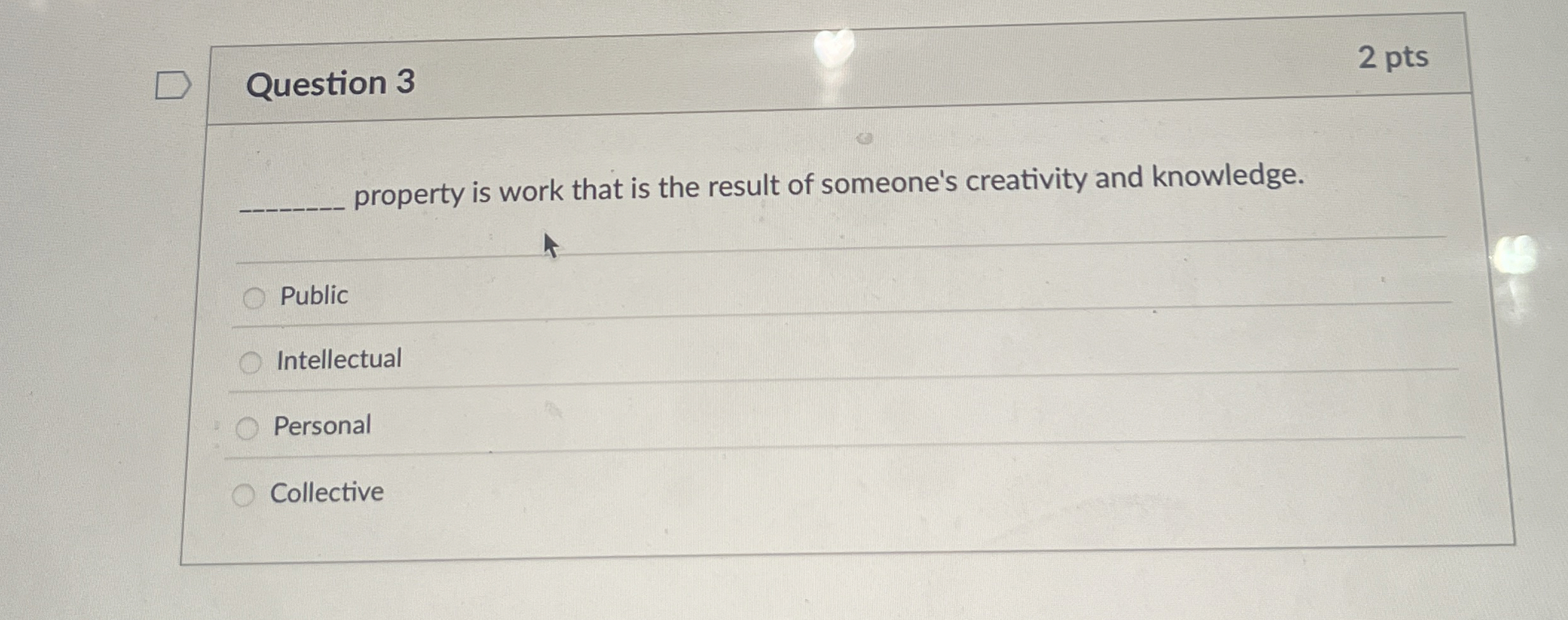  Question 3 2 pts property is work that is the result