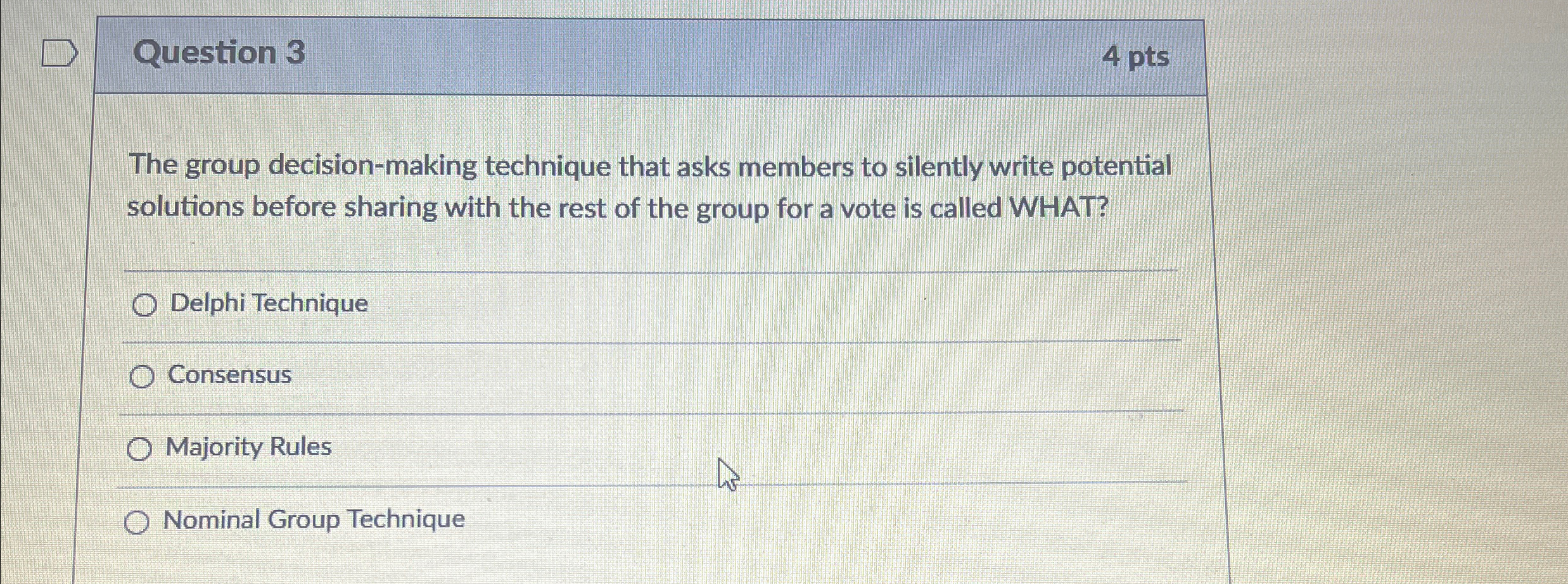  Question 3 4 pts The group decision-making technique that asks members
