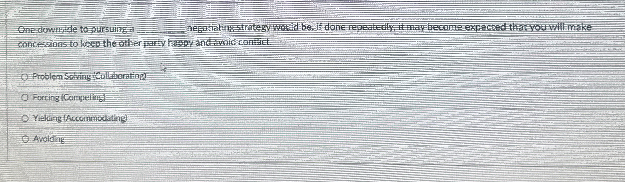  One downside to pursuing a negotiating strategy would be if done