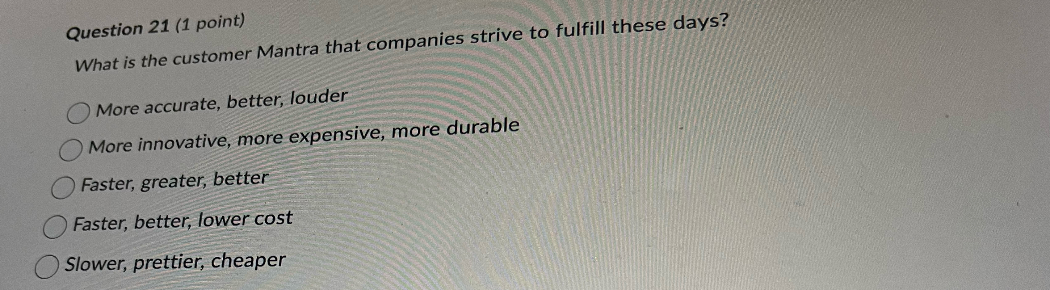  Question 21(1 point) What is the customer Mantra that companies strive
