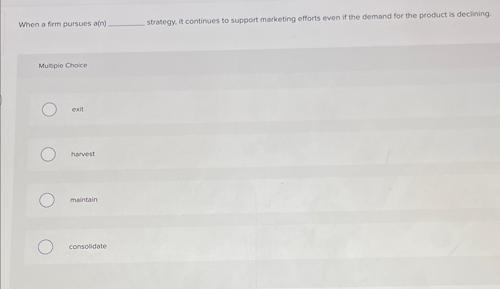  When a firm pursues a(n) strategy, it continues to support marketing