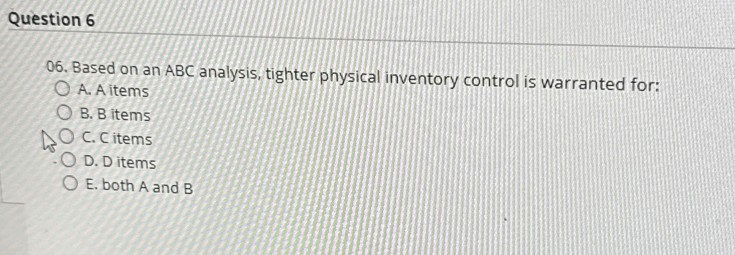  Question 6 06. Based on an ABC analysis, tighter physical inventory