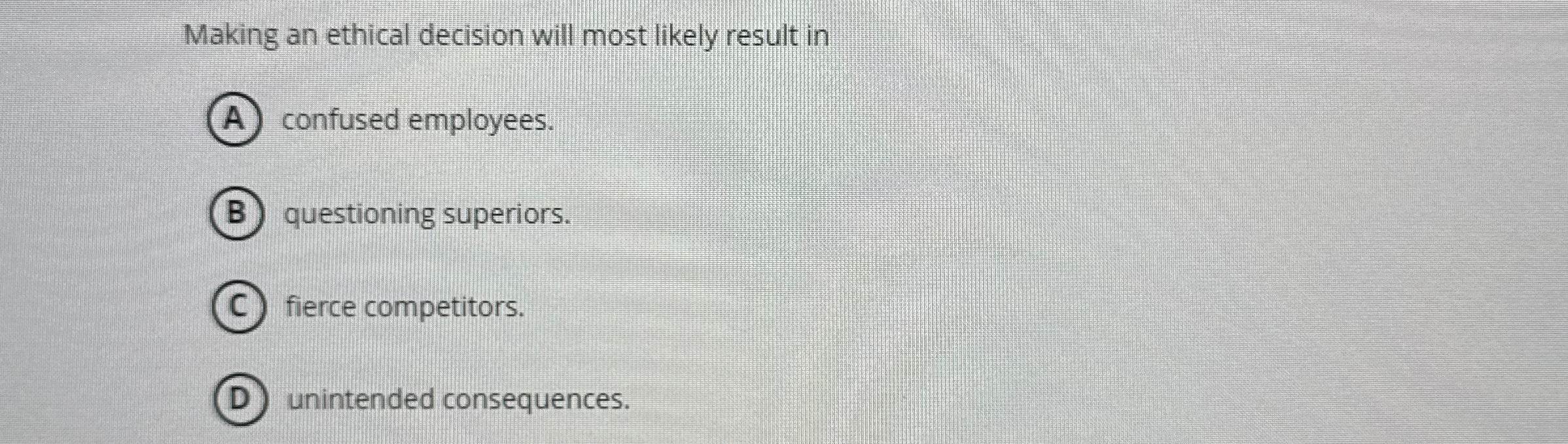 Making an ethical decision will most likely result in (A) confused
