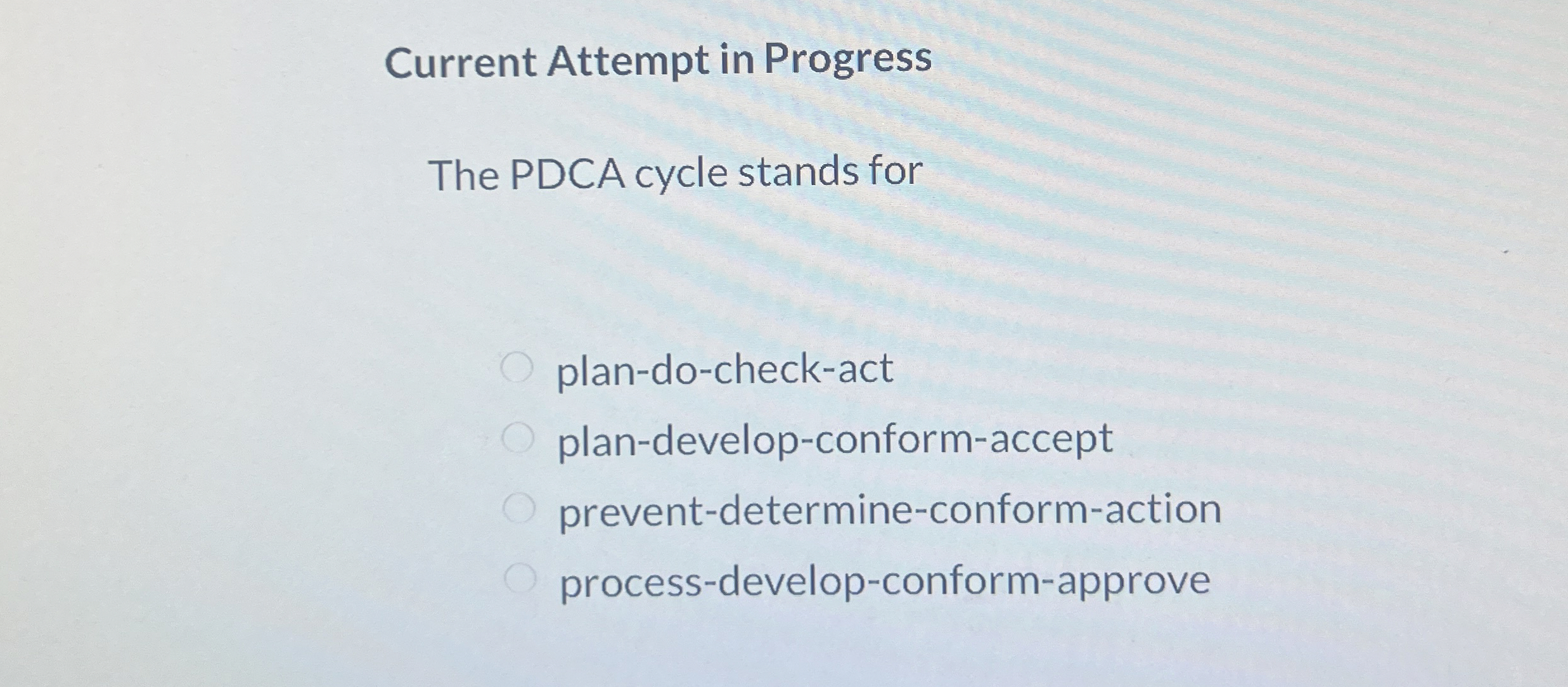  Current Attempt in Progress The PDCA cycle stands for plan-do-check-act plan-develop-conform-accept