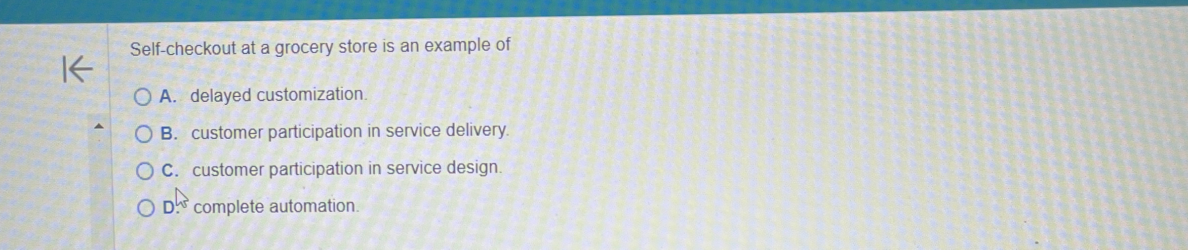  Self-checkout at a grocery store is an example of A. delayed
