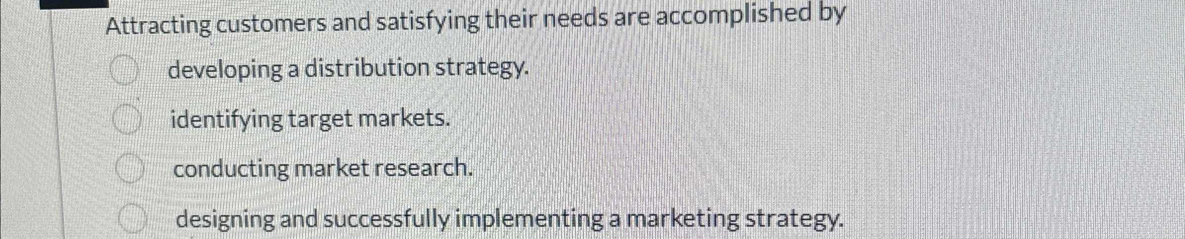  Attracting customers and satisfying their needs are accomplished by developing a