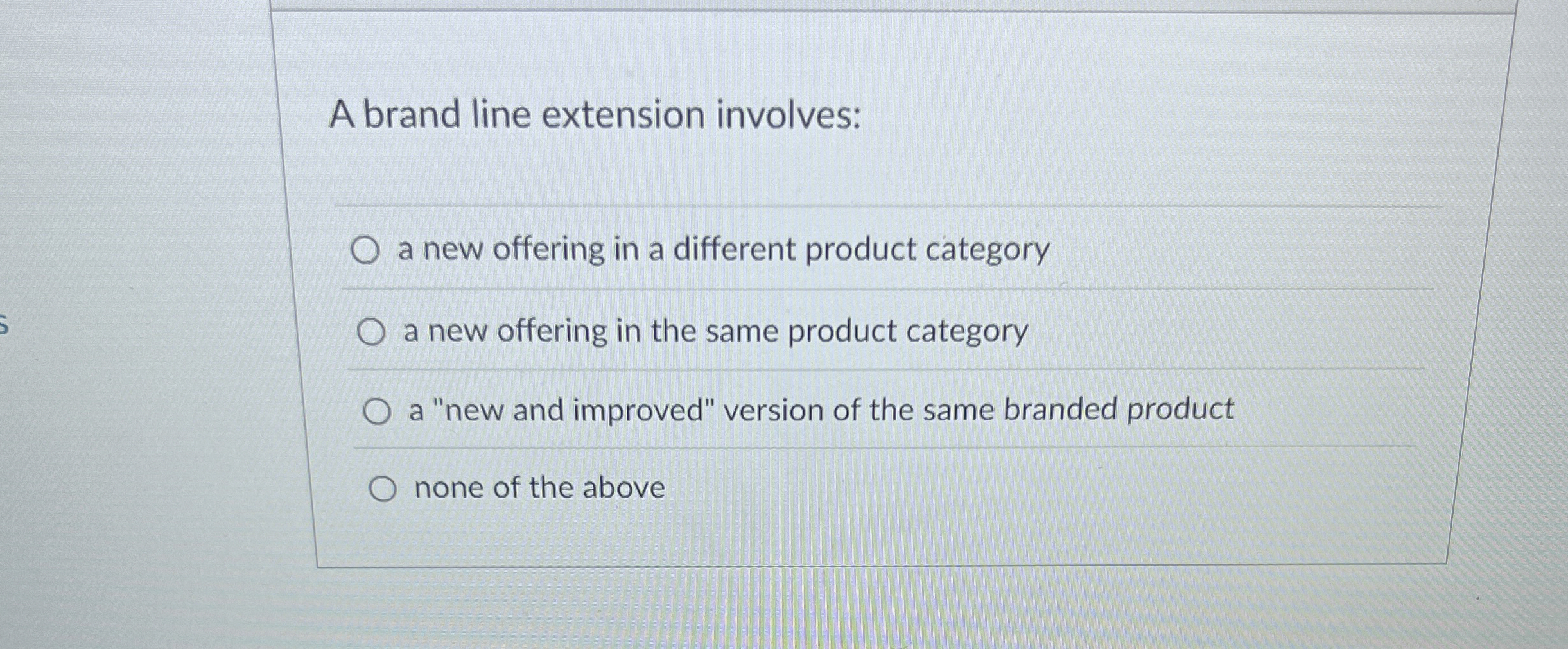  A brand line extension involves: a new offering in a different