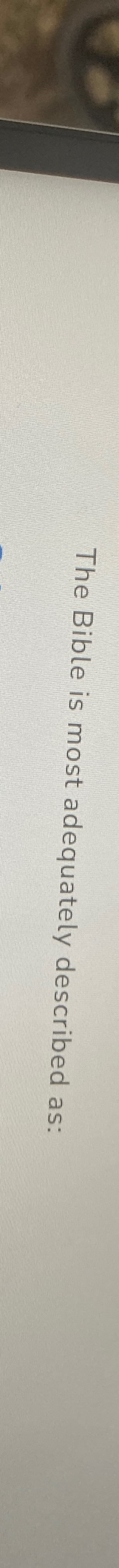  The Bible is most adequately described as: 