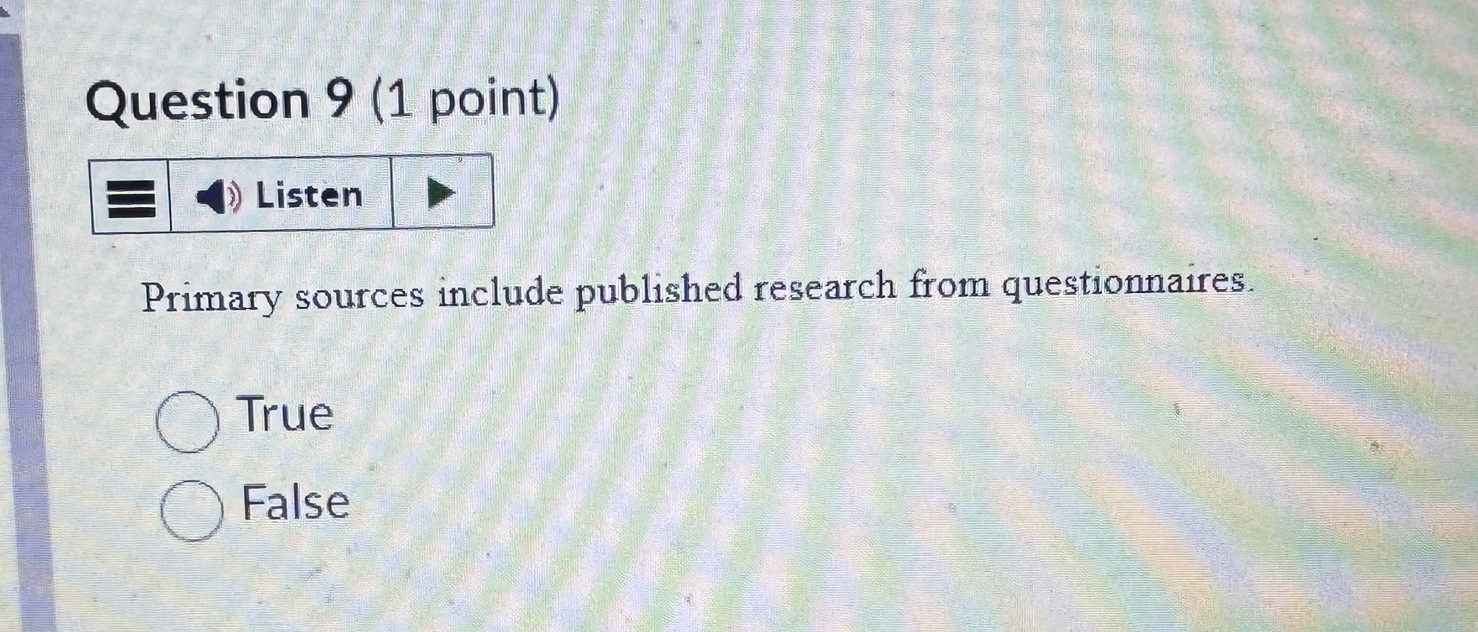  Question 9(1 point) Primary sources include published research from questionnaires. True