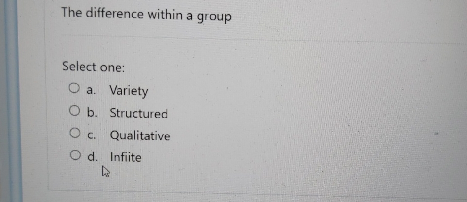  The difference within a group Select one: a. Variety b. Structured