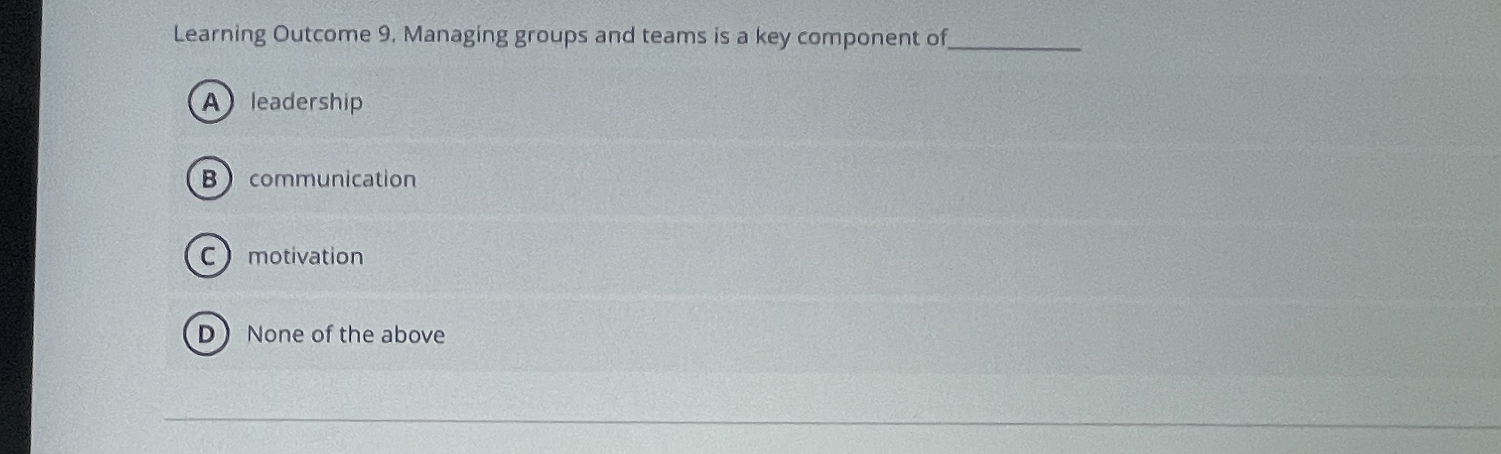  Learning Outcome 9. Managing groups and teams is a key component