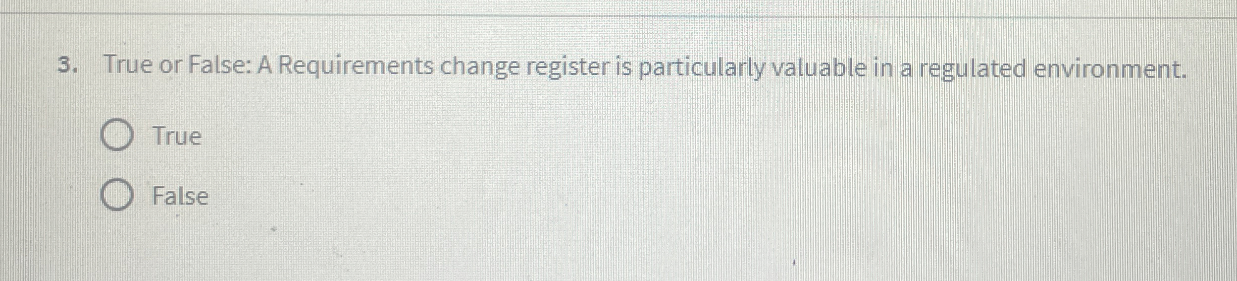  True or False: A Requirements change register is particularly valuable in