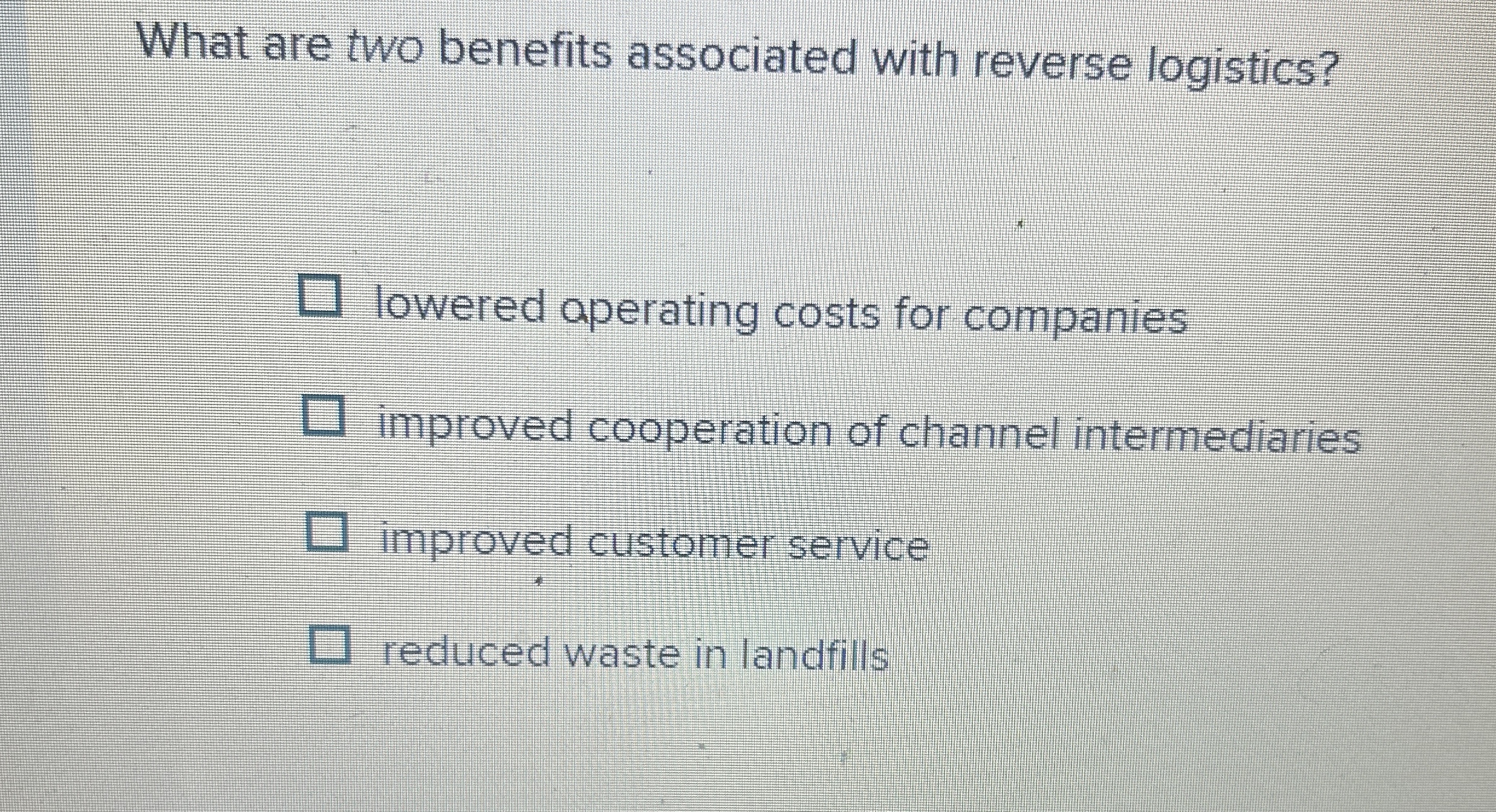  What are two benefits associated with reverse logistics? lowered aperating costs