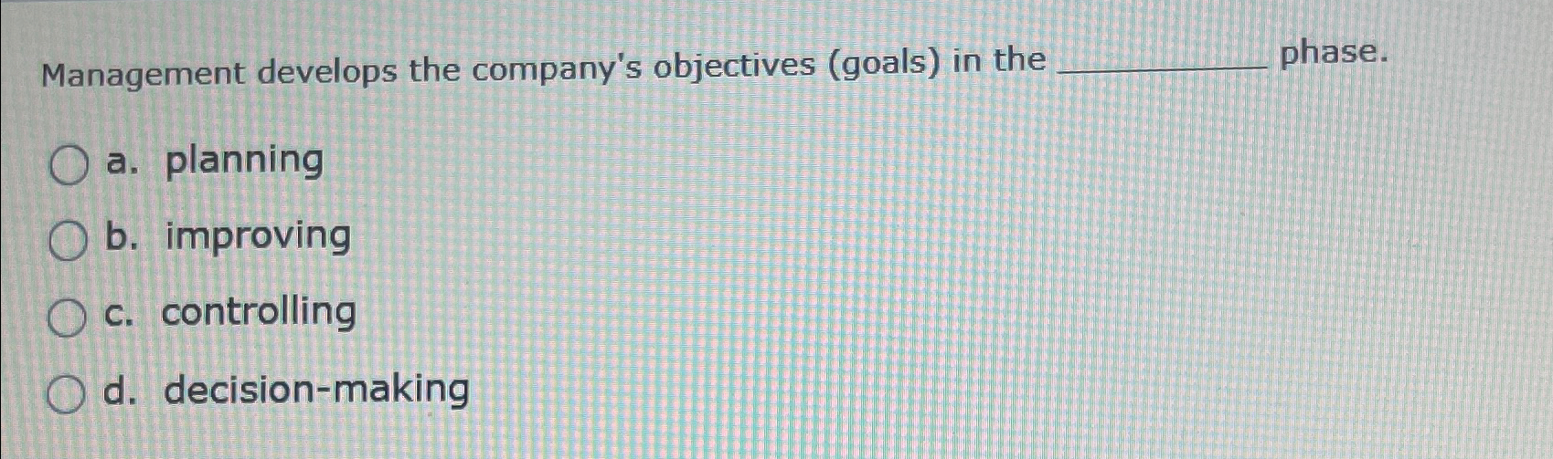  Management develops the company's objectives (goals) in the phase. a. planning