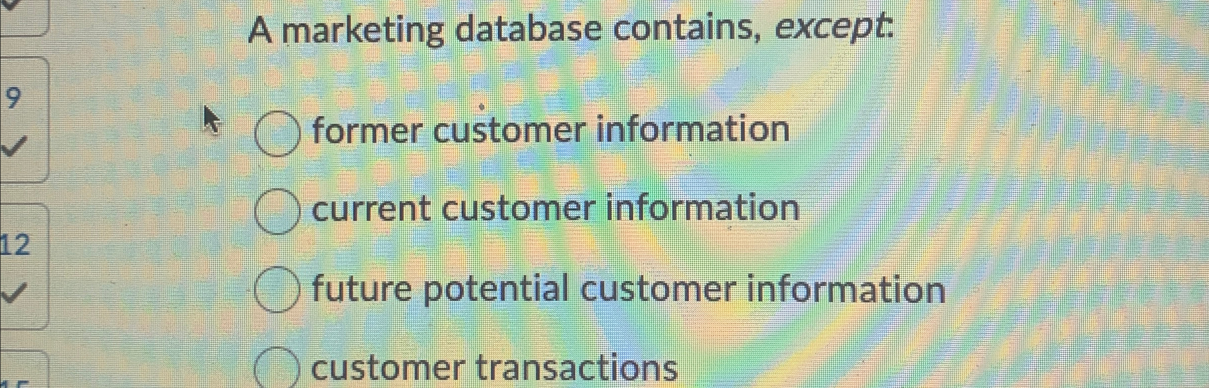  A marketing database contains, except. former customer information current customer information