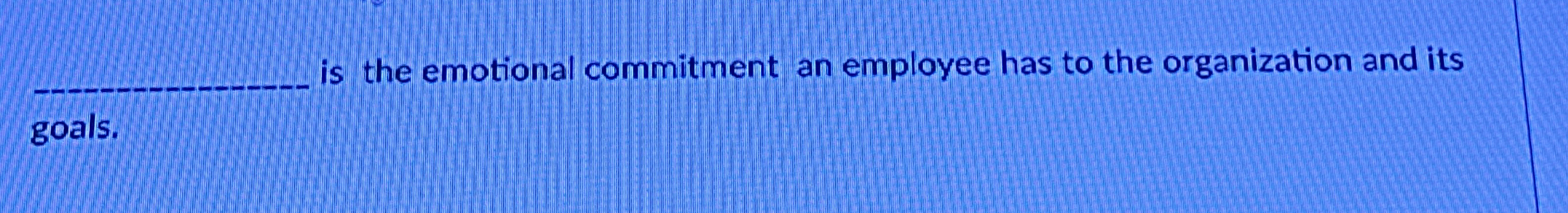  q, is the emotional commitment an employee has to the organization