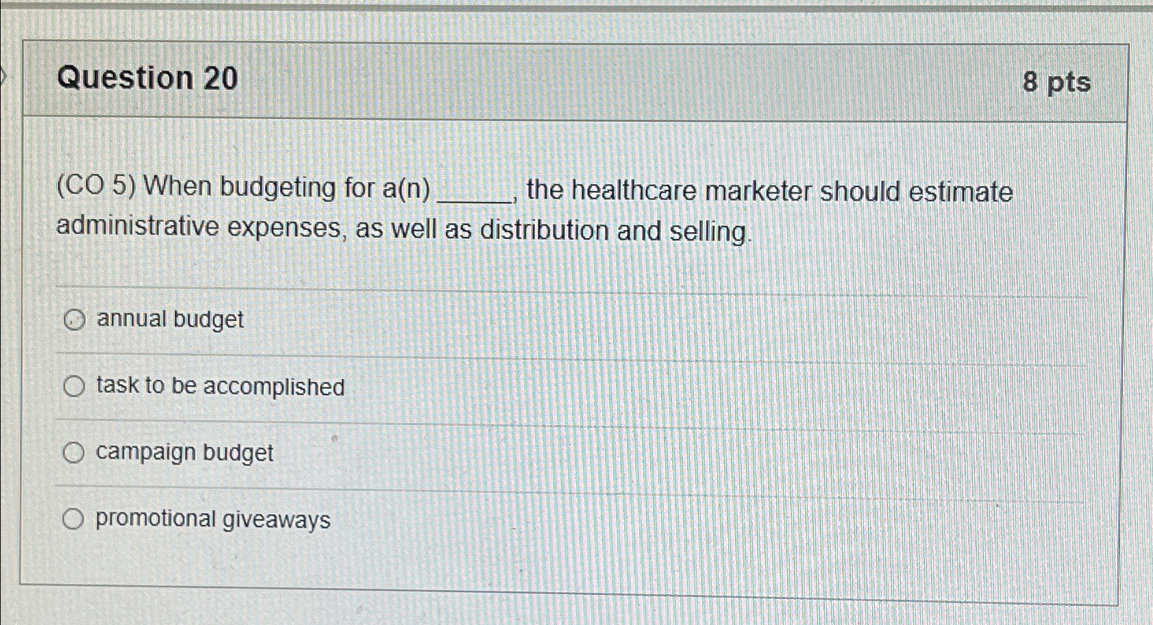  Question 20 8pts (CO 5) When budgeting for a(n) the healthcare