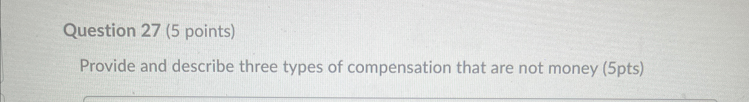  Question 27(5 points) Provide and describe three types of compensation that