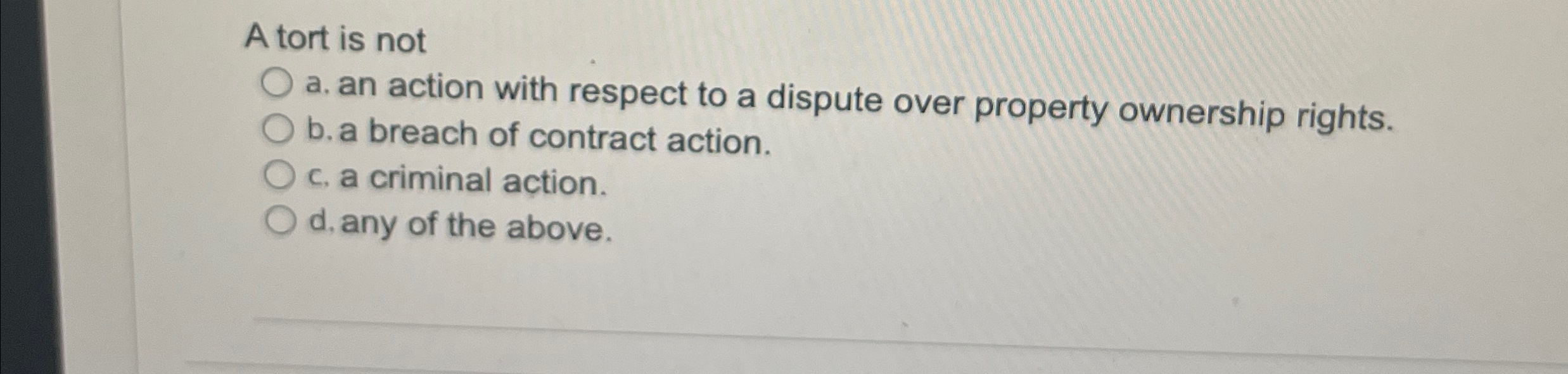  A tort is not q, a. an action with respect to