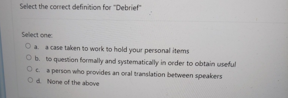  Select the correct definition for "Debrief" Select one: a. a case
