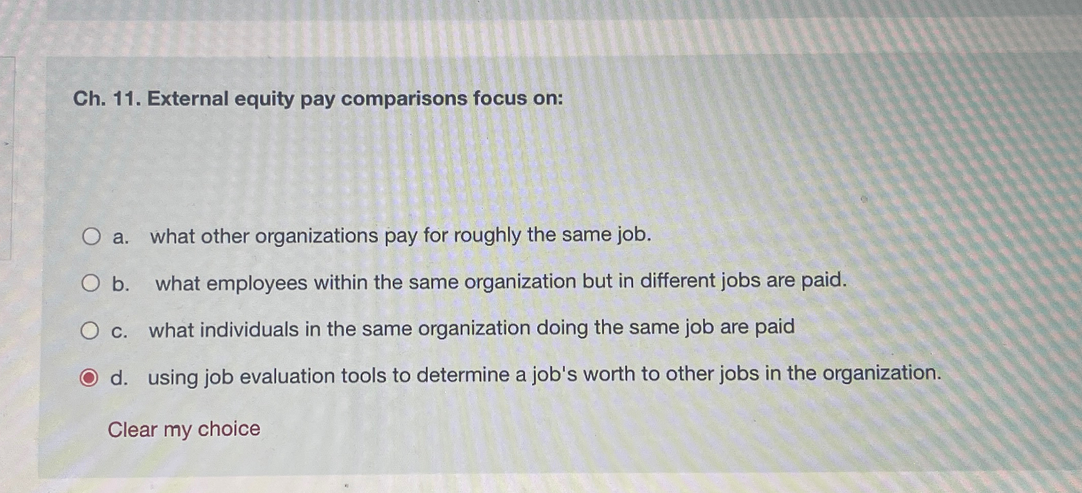  Ch.11. External equity pay comparisons focus on: a. what other organizations
