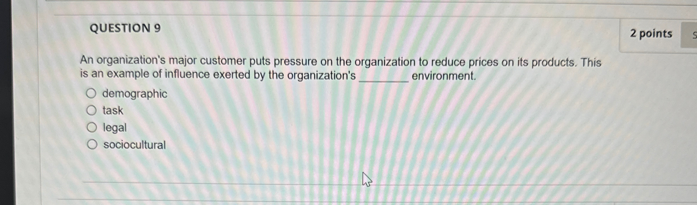  QUESTION 9 2 points An organization's major customer puts pressure on