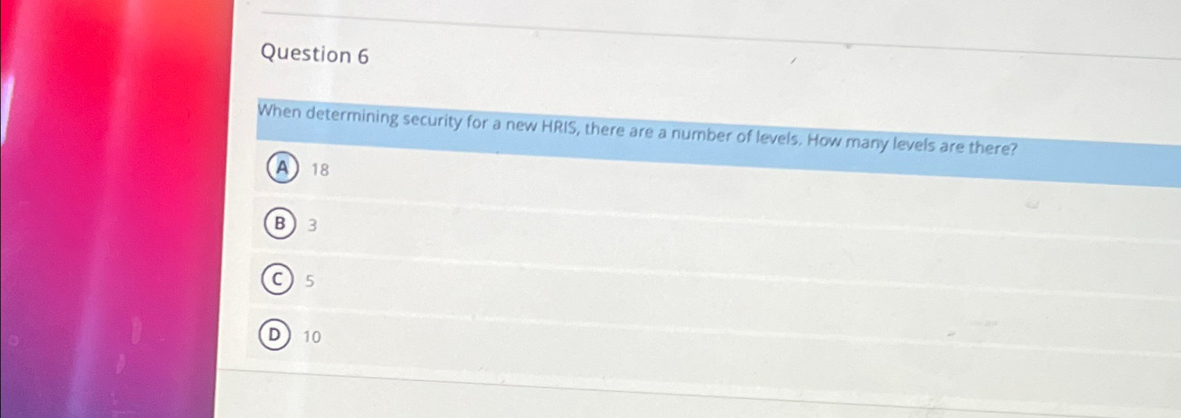  Question 6 When determining security for a new HRIS, there are
