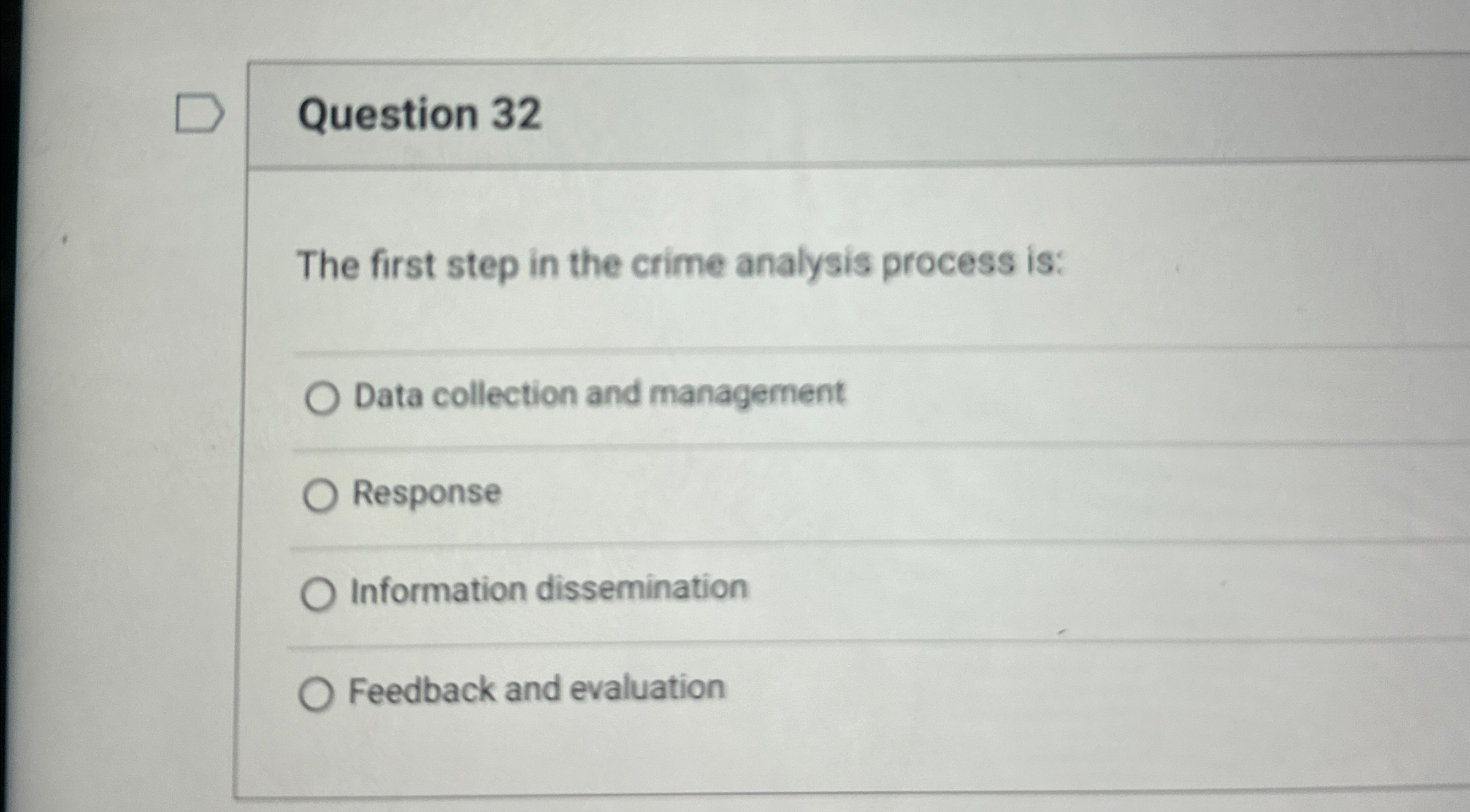  Question 32 The first step in the crime analysis process is: