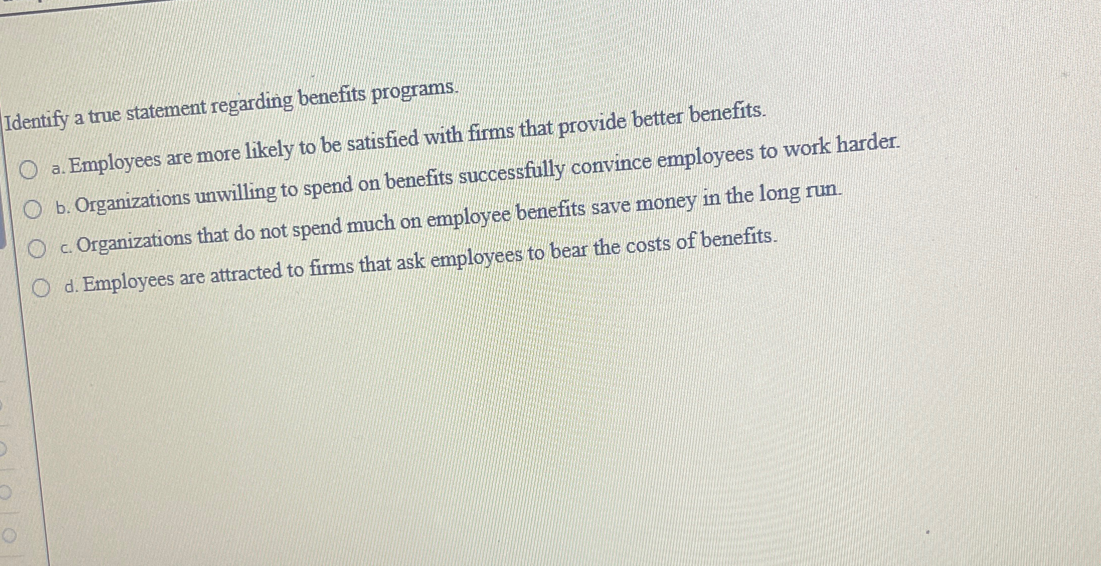  Identify a true statement regarding benefits programs. a. Employees are more