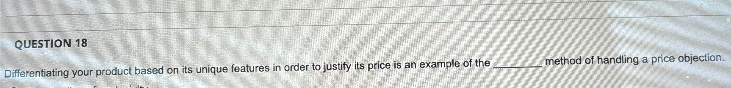  QUESTION 18 Differentiating your product based on its unique features in