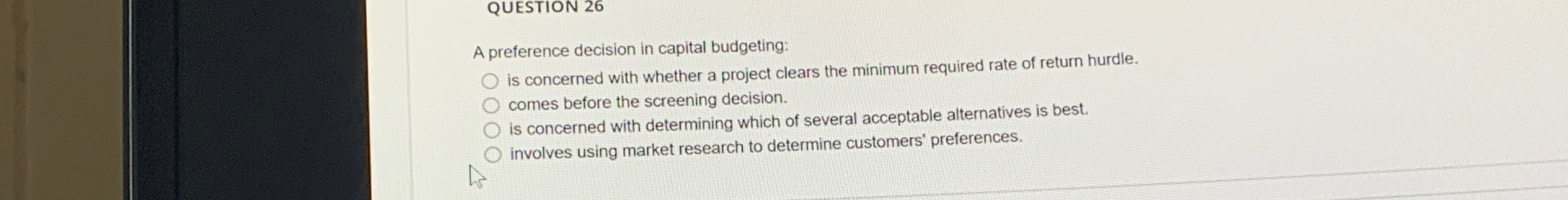  QUESTION 26 A preference decision in capital budgeting: is concerned with