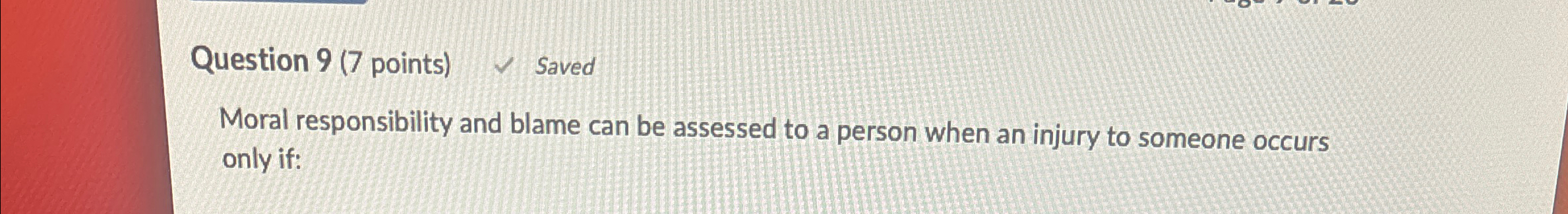  Question 9(7 points) Saved Moral responsibility and blame can be assessed