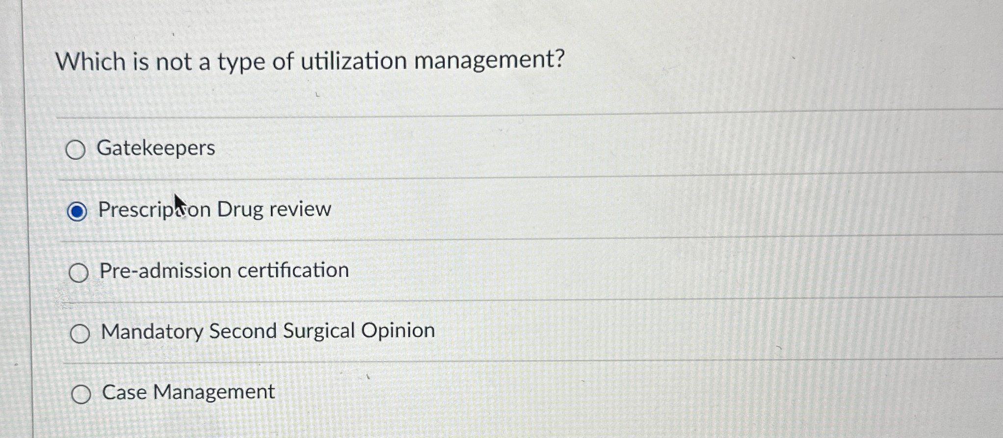  Which is not a type of utilization management? Gatekeepers Prescriptron Drug