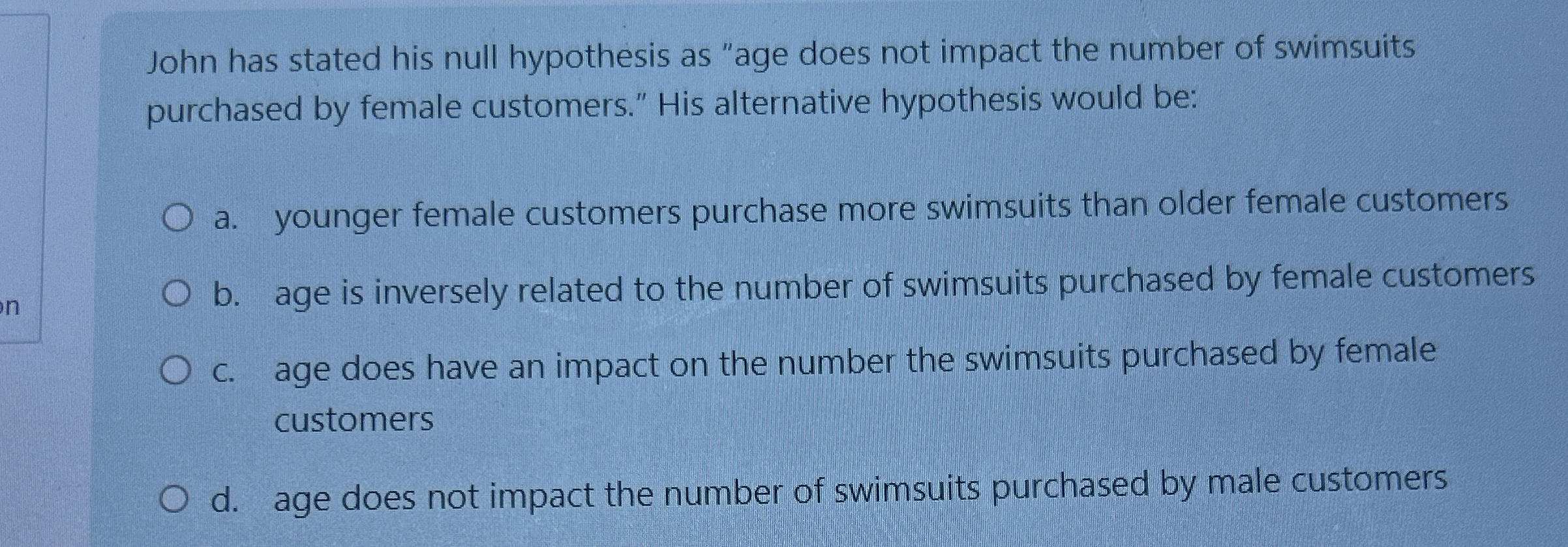  John has stated his null hypothesis as "age does not impact