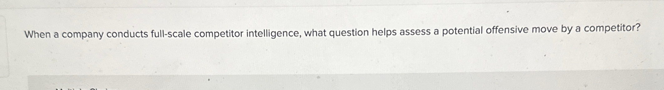  When a company conducts full-scale competitor intelligence, what question helps assess