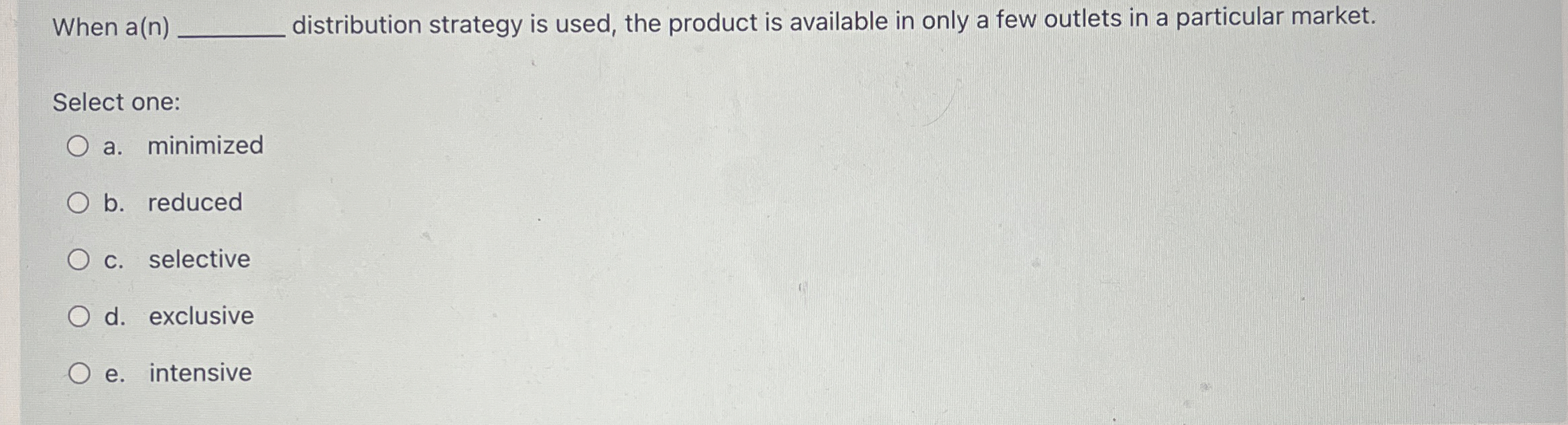  When a(n) distribution strategy is used, the product is available in