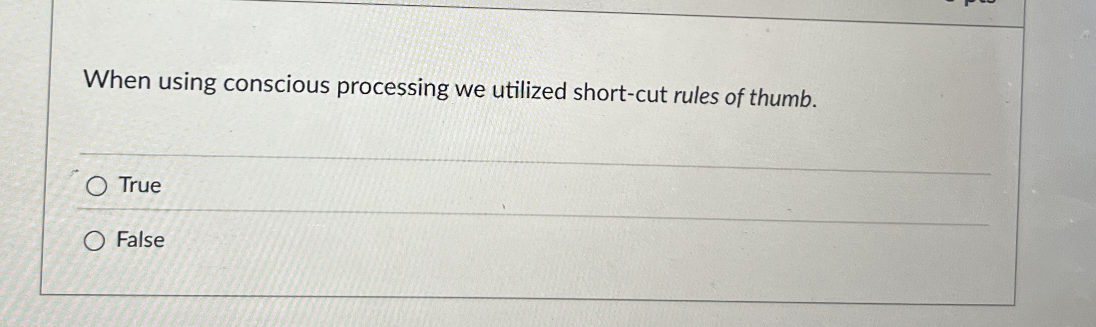  When using conscious processing we utilized short-cut rules of thumb. True