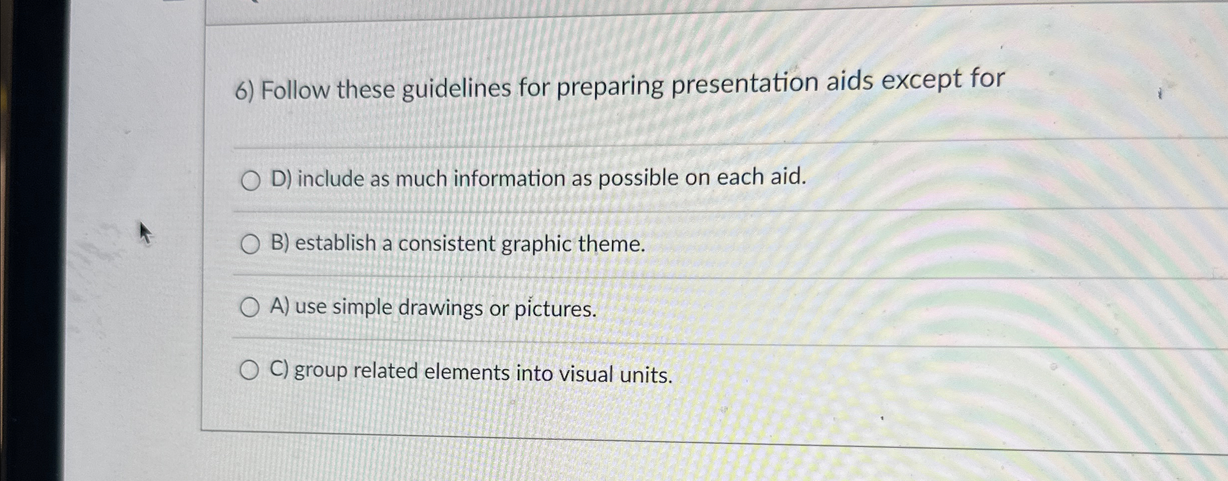  Follow these guidelines for preparing presentation aids except for D) include
