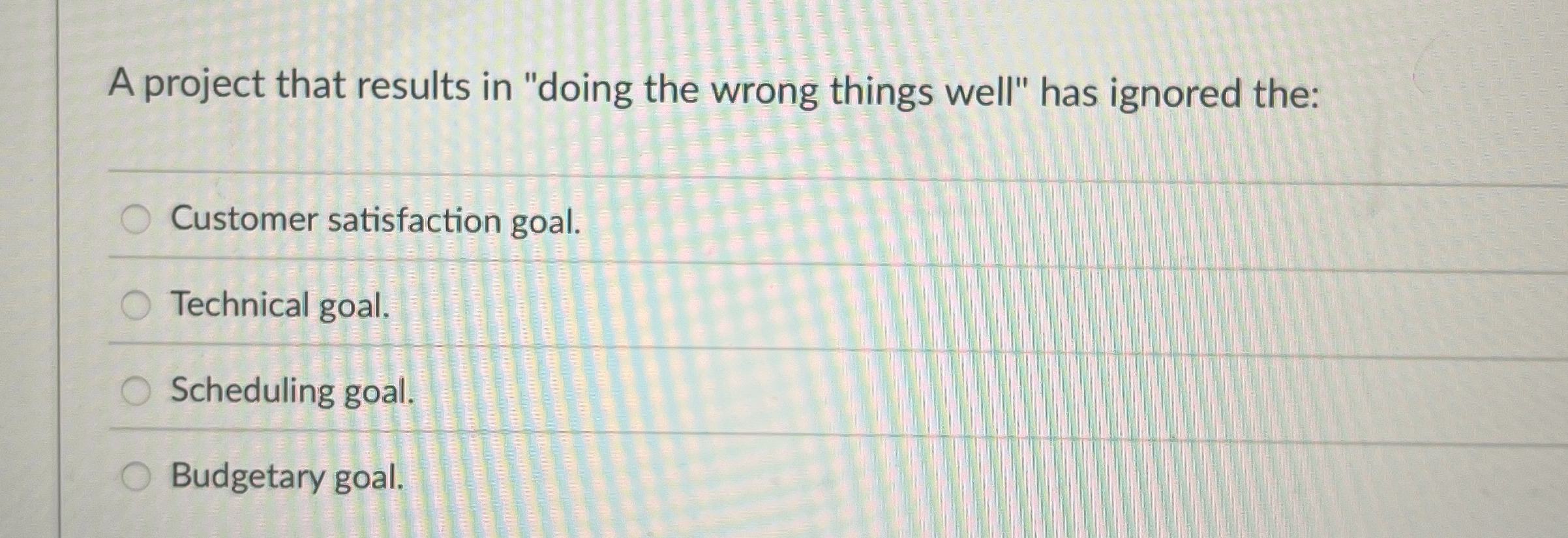  A project that results in "doing the wrong things well" has