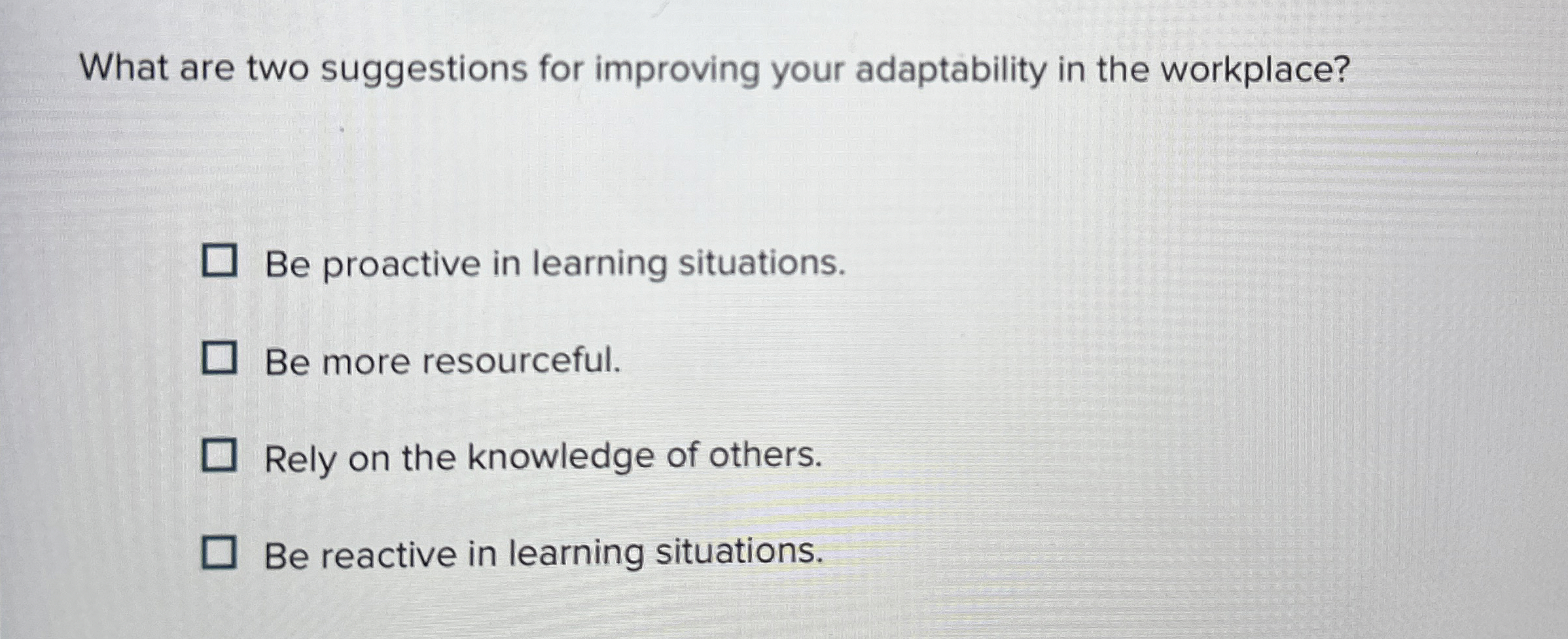 What are two suggestions for improving your adaptability in the workplace?