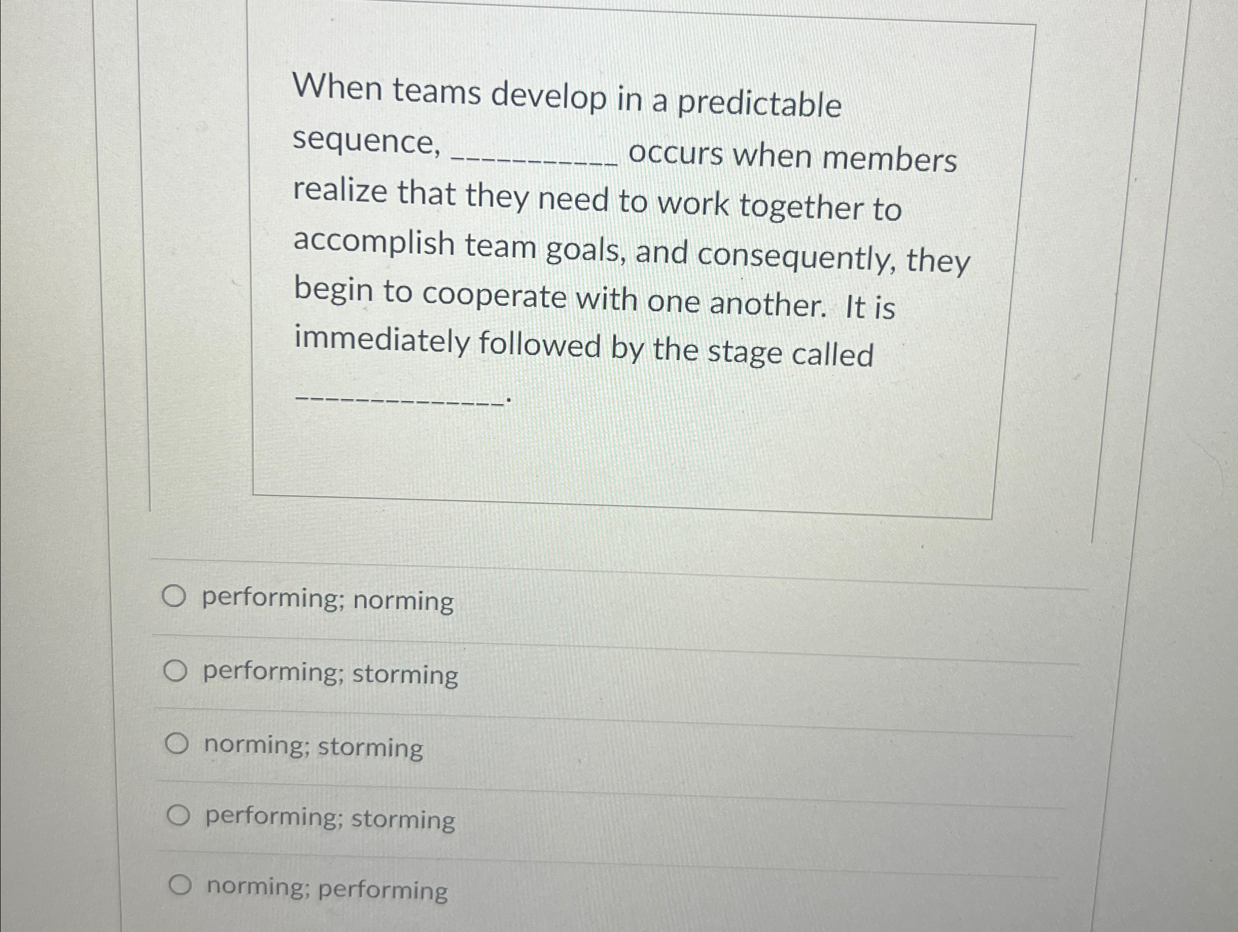  When teams develop in a predictable sequence, occurs when members realize