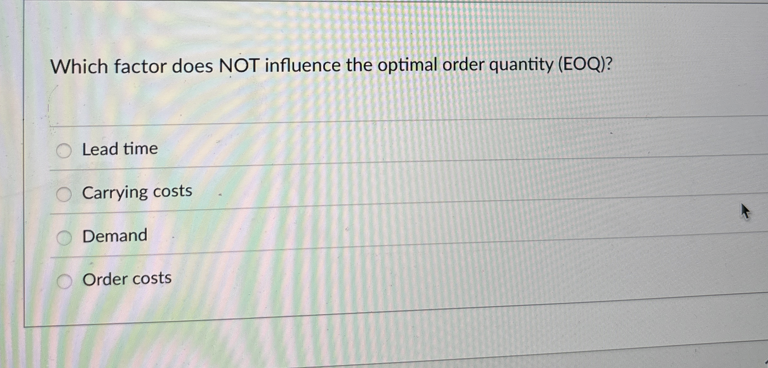  Which factor does NOT influence the optimal order quantity (EOQ)? Lead