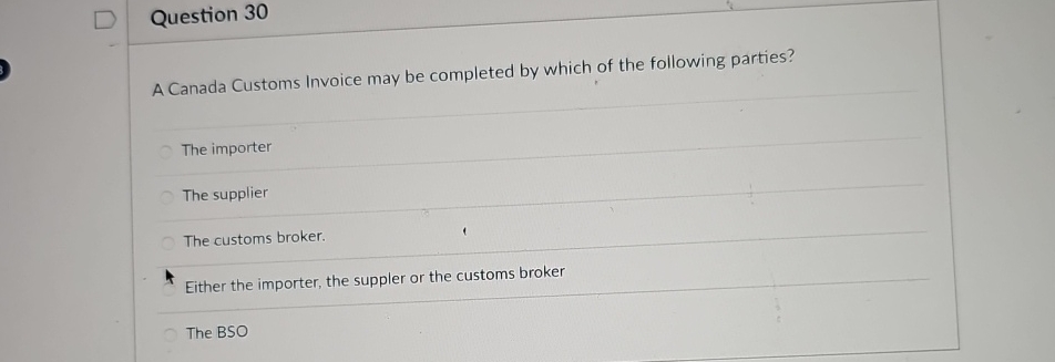  Question 30 A Canada Customs Invoice may be completed by which