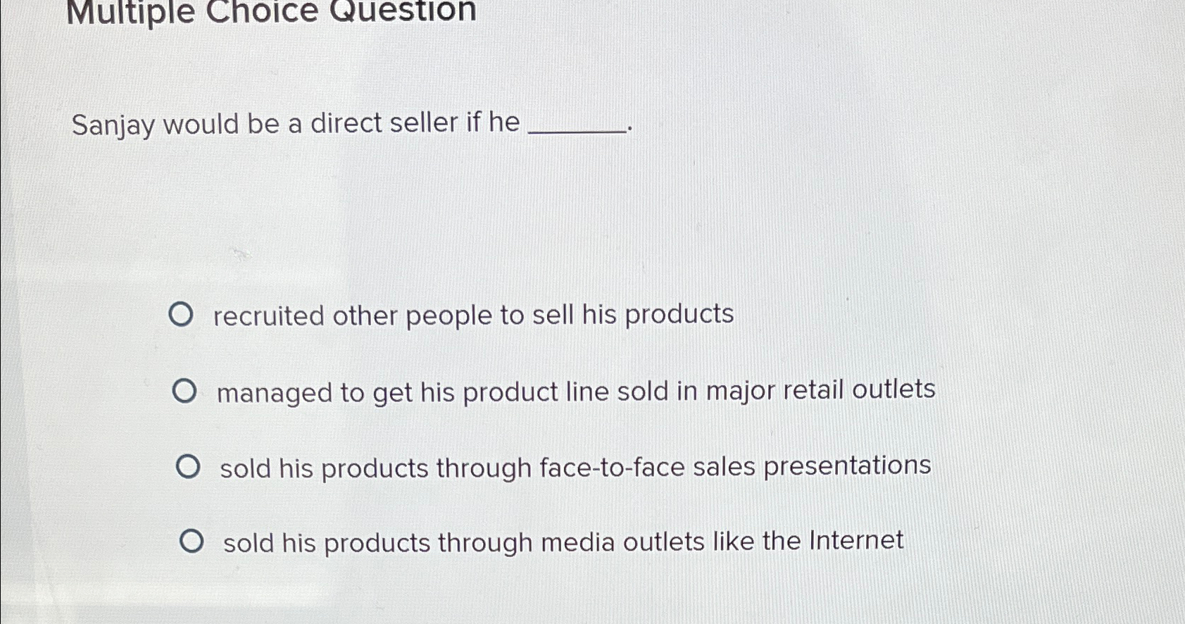  Multiple Choice Question Sanjay would be a direct seller if he