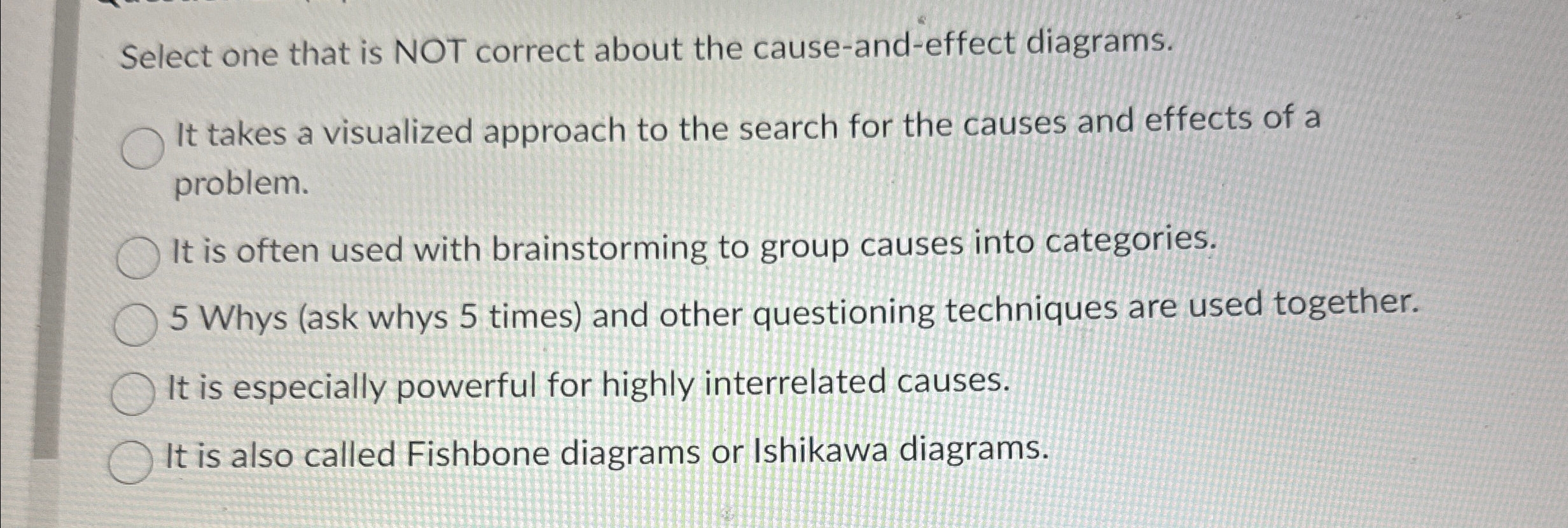  Select one that is NOT correct about the cause-and-effect diagrams. It